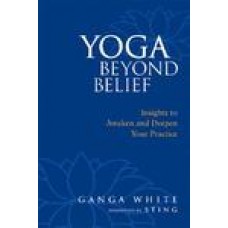 Yoga Beyond Belief: Insights to Awaken and Deepen Your Practice (Paperback) by Ganga White